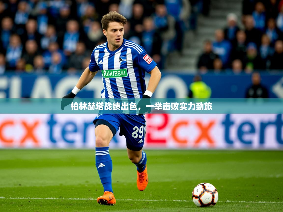 2025 中国篮球 欧宝体育app柏林赫塔战绩出色，一举击败实力劲旅