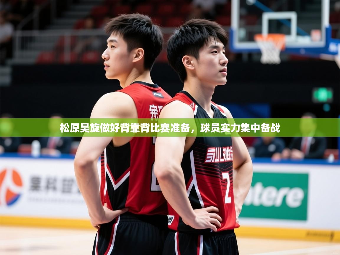 2025 中国篮球 欧宝体育下载松原昊旋做好背靠背比赛准备，球员实力集中备战
