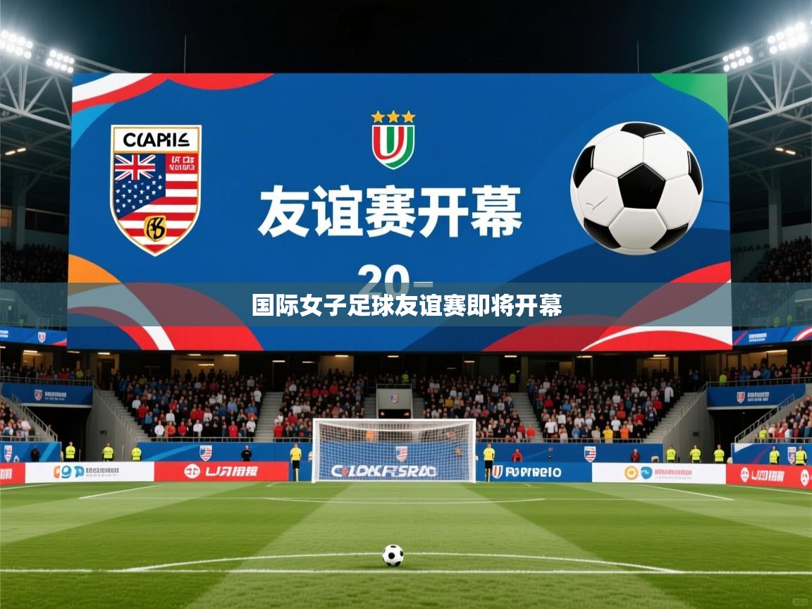 2025 体育直播 欧宝体育下载国际女子足球友谊赛即将开幕