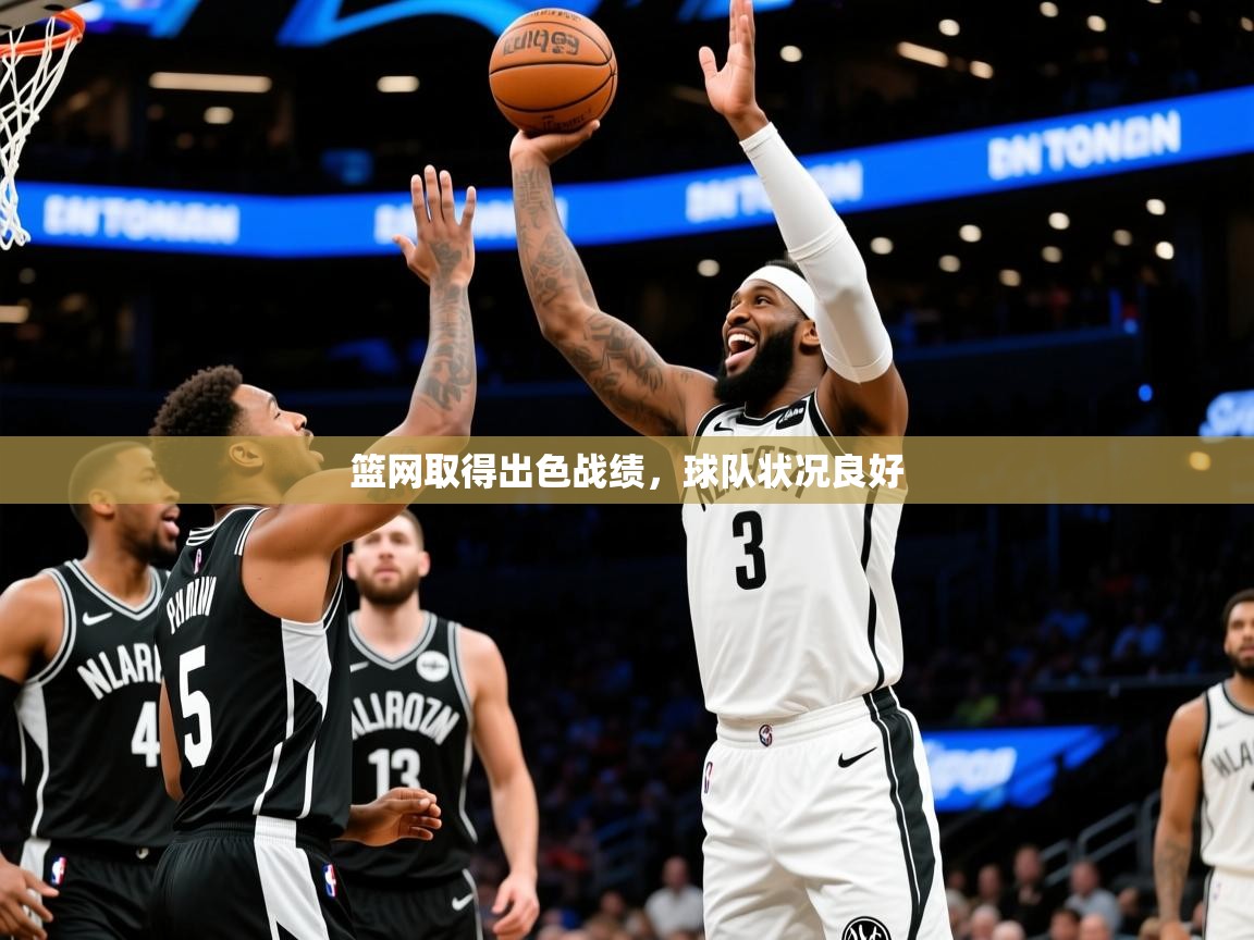 2025 体育资讯 欧宝体育官网篮网取得出色战绩，球队状况良好