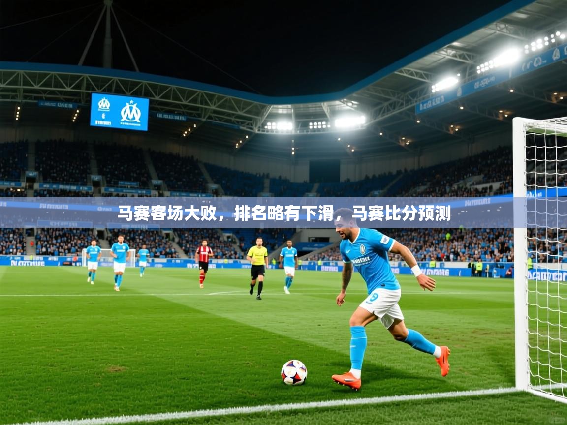 2025 中国篮球 欧宝体育马赛客场大败，排名略有下滑，马赛比分预测