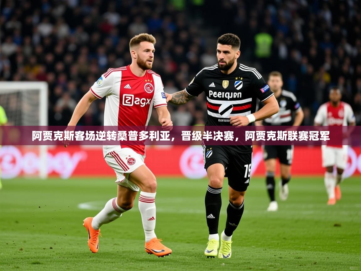 2025 体育资讯 欧宝体育新闻阿贾克斯客场逆转桑普多利亚，晋级半决赛，阿贾克斯联赛冠军