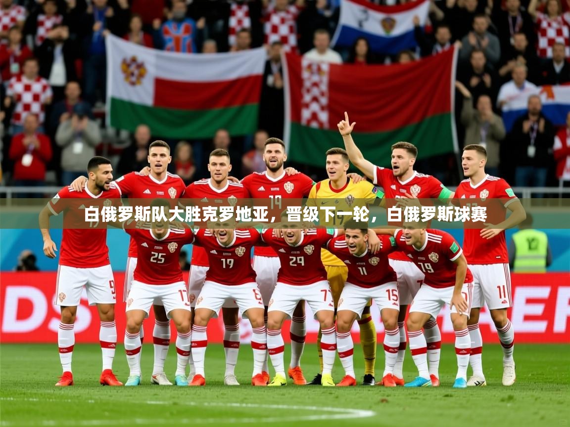 2025 体育直播 欧宝体育平台官网白俄罗斯队大胜克罗地亚，晋级下一轮，白俄罗斯球赛