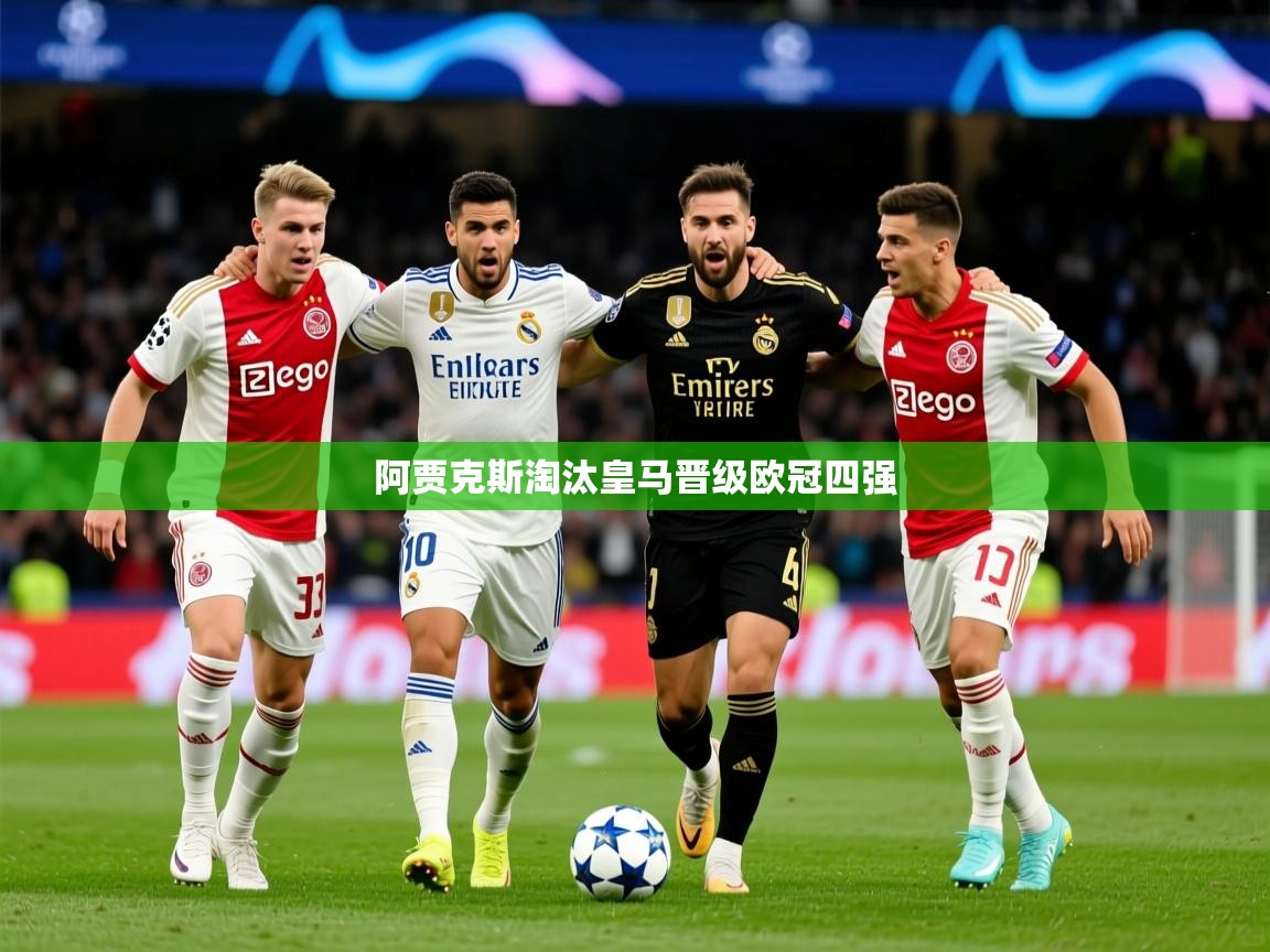2025 体育直播 欧宝体育新闻阿贾克斯淘汰皇马晋级欧冠四强