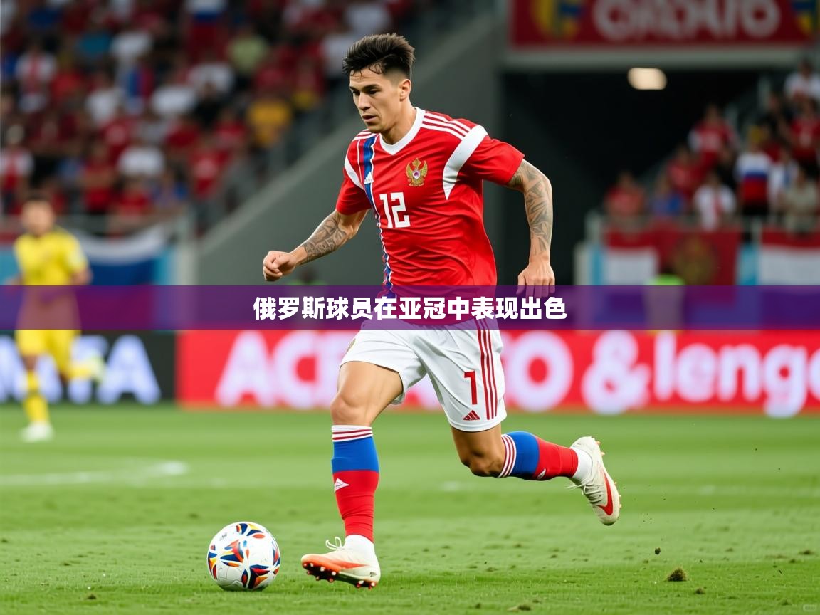 2025 即时比分 欧宝体育官网俄罗斯球员在亚冠中表现出色 第3张