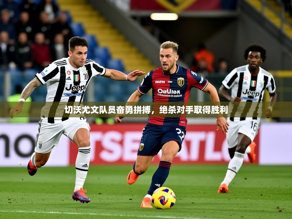 2025 中国篮球 欧宝体育新闻切沃尤文队员奋勇拼搏，绝杀对手取得胜利