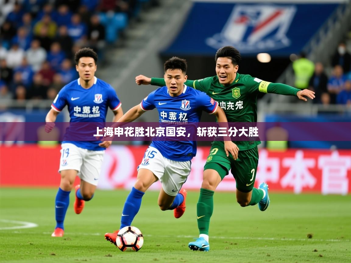 2025 体育资讯 欧宝体育官网上海申花胜北京国安，斩获三分大胜