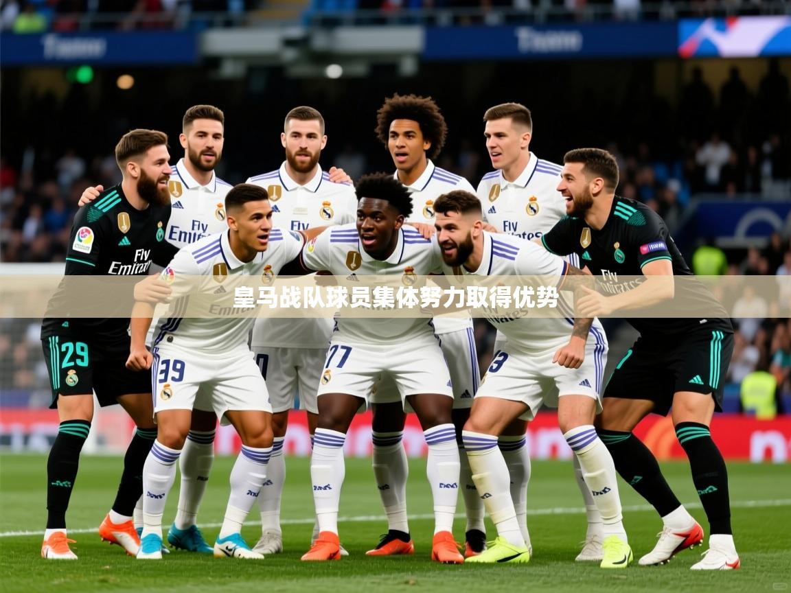2025 体育直播 欧宝体育官网皇马战队球员集体努力取得优势