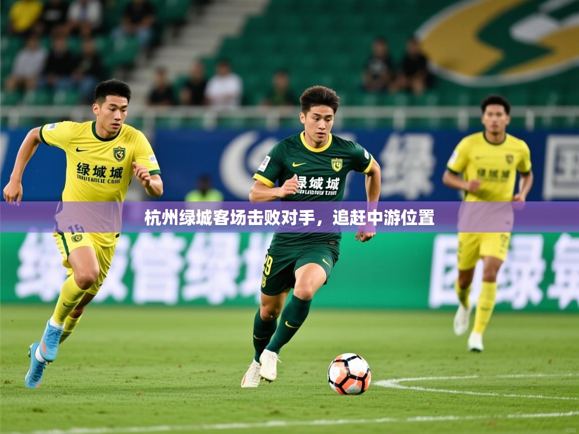 2025 中国足球 欧宝体育平台优惠杭州绿城客场击败对手，追赶中游位置