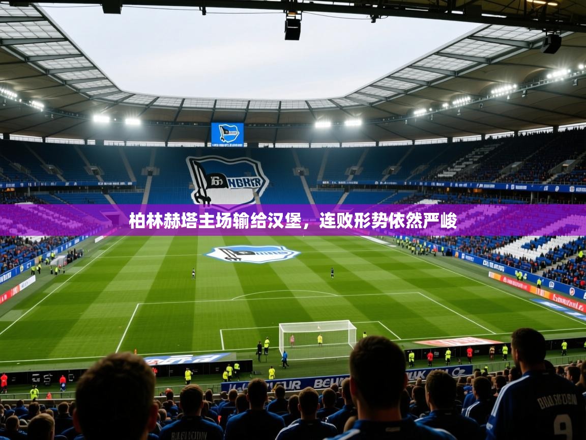 2025 中国篮球 欧宝体育柏林赫塔主场输给汉堡,连败形势依然严峻 第3张