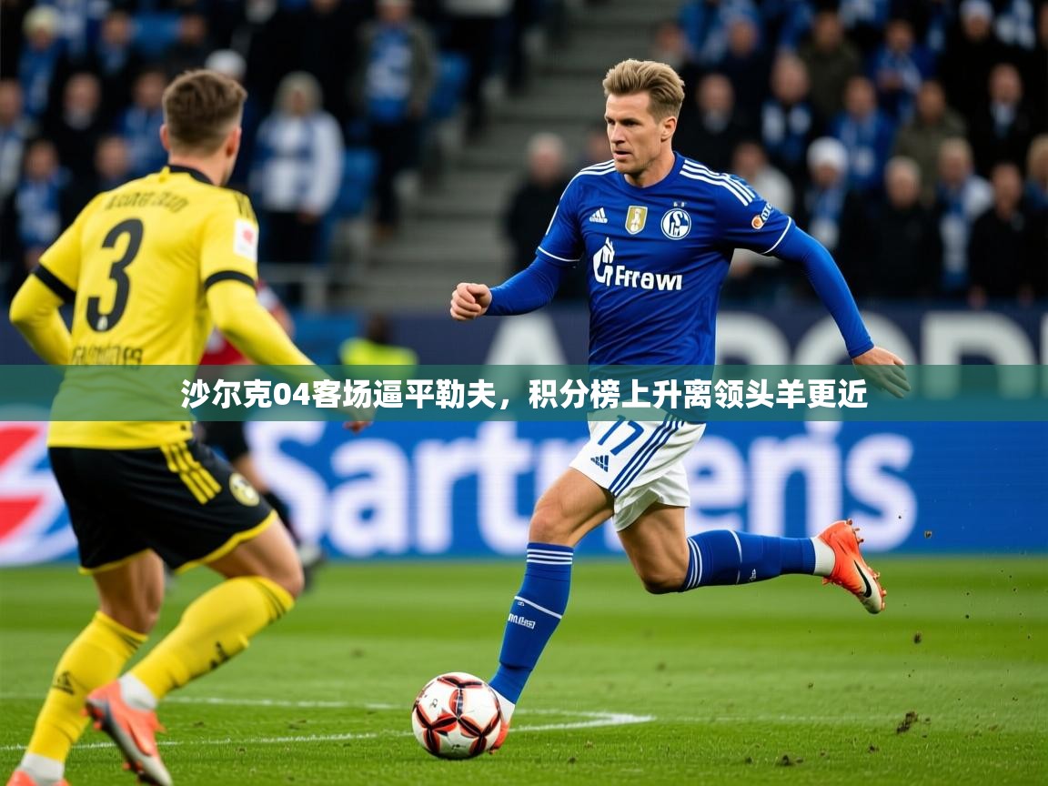2025 中国足球 欧宝体育沙尔克04客场逼平勒夫,积分榜上升离领头羊更近 第3张