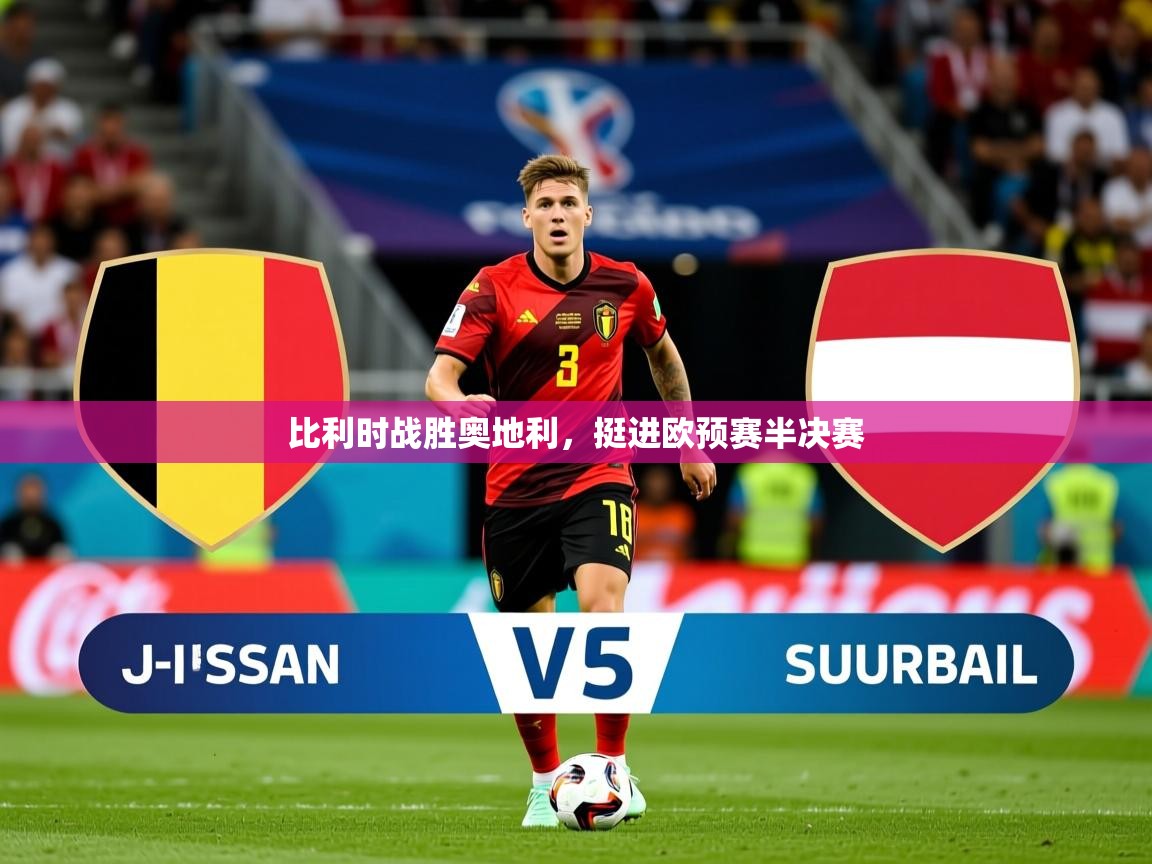 2025 即时比分 欧宝体育平台优惠比利时战胜奥地利，挺进欧预赛半决赛  第4张
