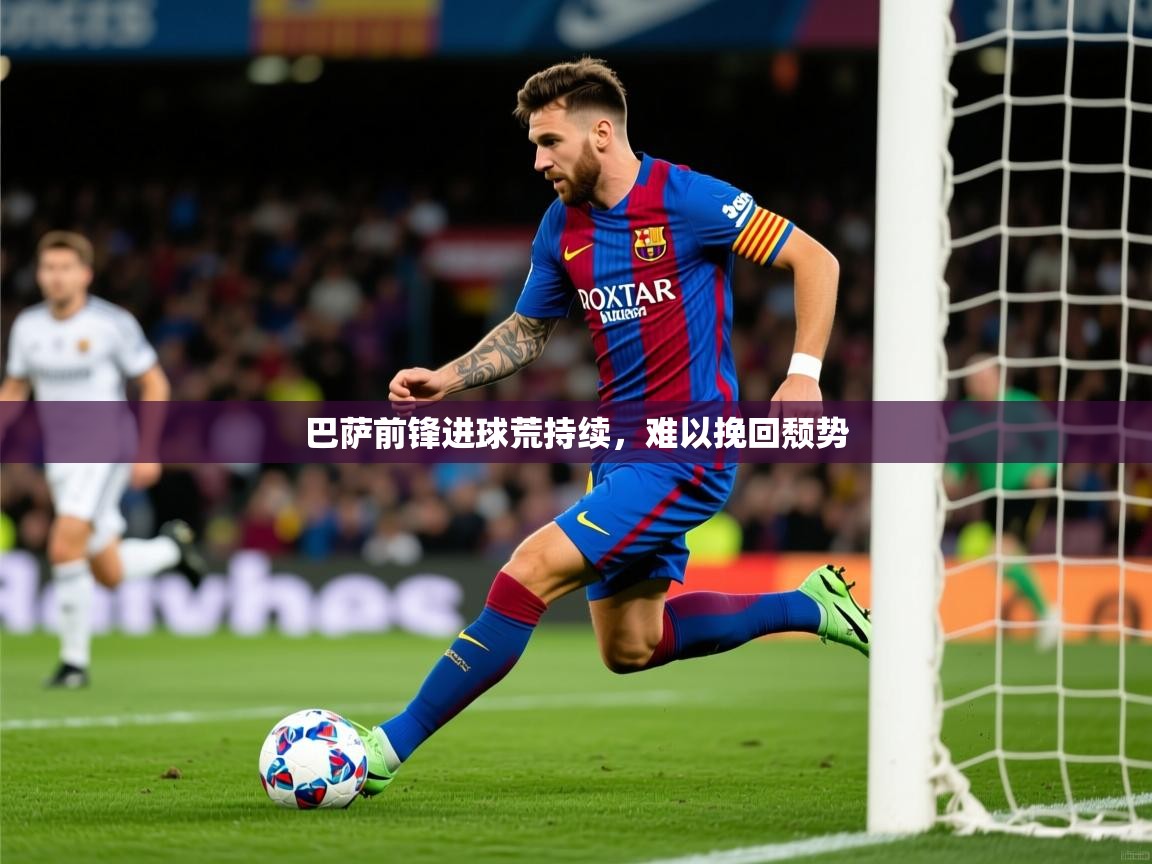 2025 体育资讯 欧宝体育app巴萨前锋进球荒持续，难以挽回颓势