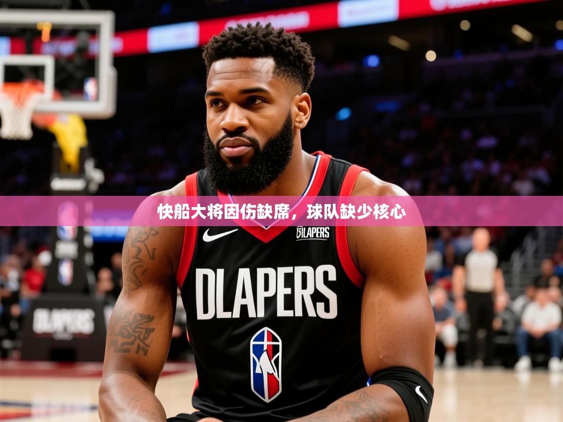 2025 体育资讯 欧宝体育app快船大将因伤缺席，球队缺少核心