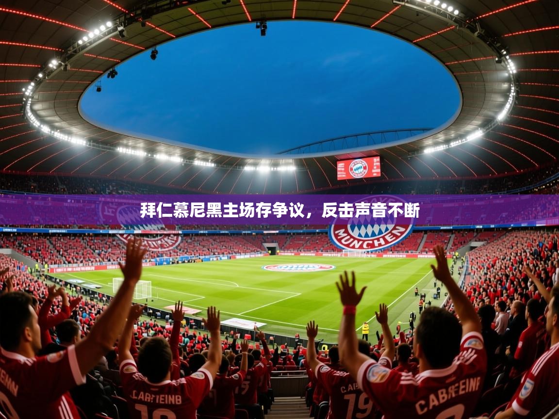 2026 体育资讯 欧宝体育下载拜仁慕尼黑主场存争议,反击声音不断 第4张
