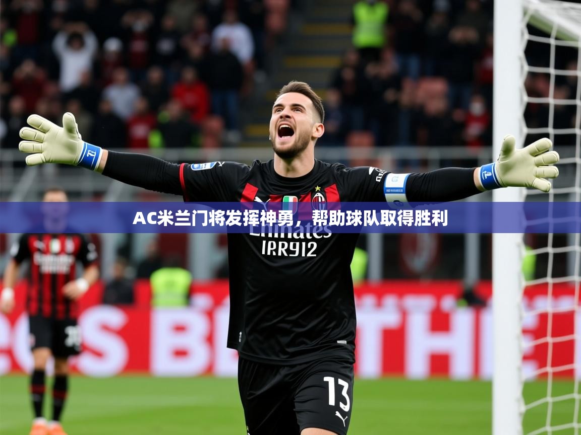 2026 中国篮球 欧宝体育新闻AC米兰门将发挥神勇，帮助球队取得胜利