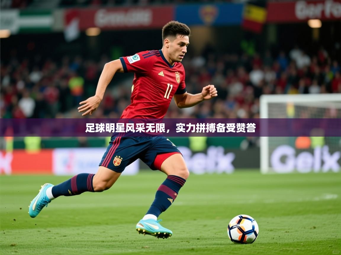 2026 即时比分 欧宝体育新闻足球明星风采无限,实力拼搏备受赞誉 第4张