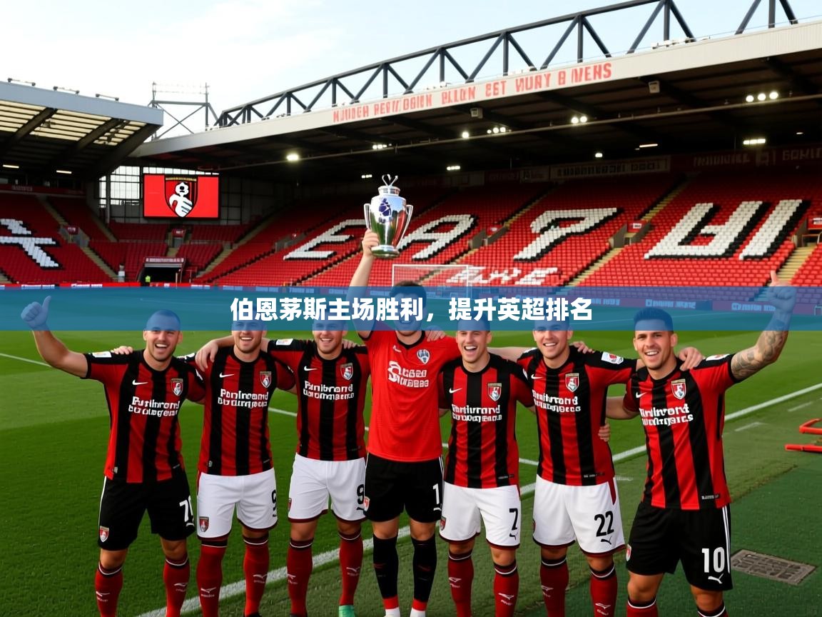 2026 体育直播 欧宝体育平台优惠伯恩茅斯主场胜利，提升英超排名  第1张