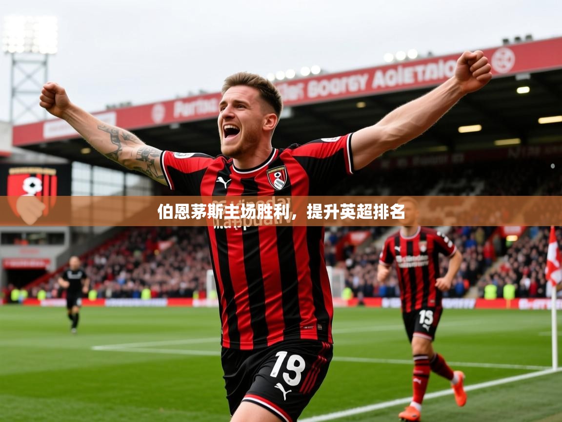 2026 体育直播 欧宝体育平台优惠伯恩茅斯主场胜利，提升英超排名  第4张